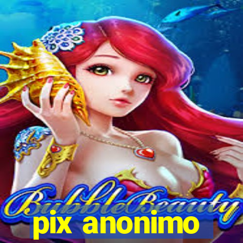 pix anonimo